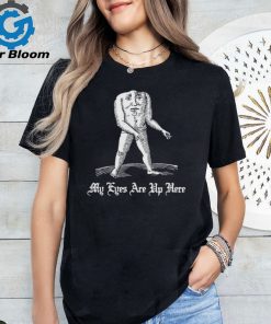 My Eyes Are Up Here Shirt