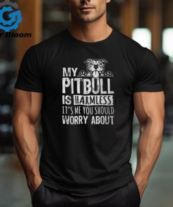 My Pitbull Is Harmless Its Me You Should Worry About Pittie T Shirt