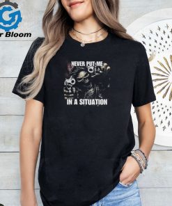 Never Put Me In A Situation Skeleton Cringey Shirt