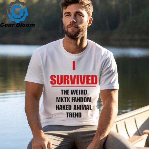 Official I Survived The Weird Mxtx Fandom Naked Animal Trend Shirt