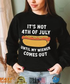 Official It’s not 4th of july until my wiener comes out shirt