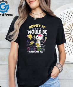 Official Snoopy Admit It Life Would Be Boring Without Me T Shirt