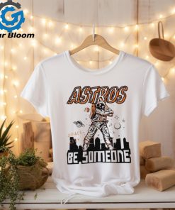 Official astros Space City Be Someone Baseball Shirt