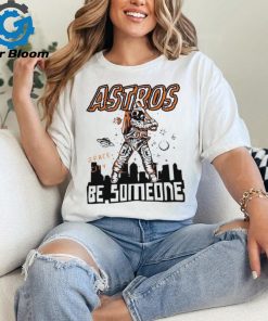 Official astros Space City Be Someone Baseball Shirt