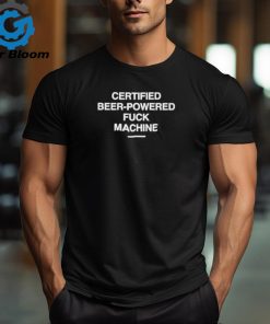 Official certified Beer Powered Fuck Machine Shirt