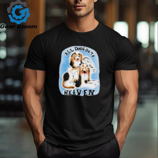 Official chnge All Dogs Go To Heaven All Bigots Go To Hell T Shirt