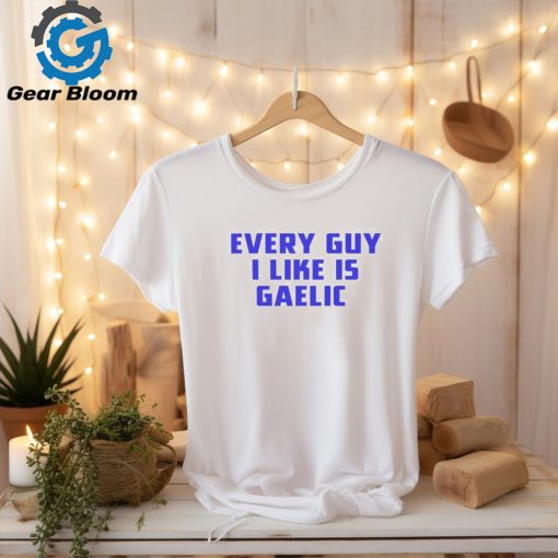 Official every Guy I Like Is Gaelic Shirt