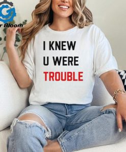 Official i Knew U Were Trouble Shirt