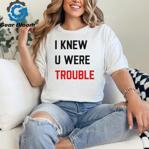 Official i Knew U Were Trouble Shirt