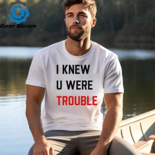 Official i Knew U Were Trouble Shirt