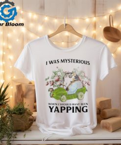Official i Was Mysterious When I Should Have Been Yapping Shirt