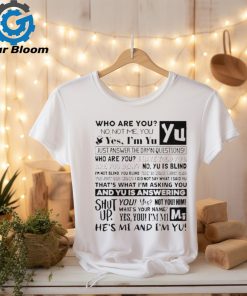 Official who Are You No Not Me You Yes I’m Yu Yes I Am Yu Just Answer The Damn Questions Shirt