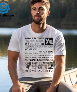 Official who Are You No Not Me You Yes I’m Yu Yes I Am Yu Just Answer The Damn Questions Shirt