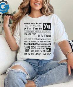 Official who Are You No Not Me You Yes I’m Yu Yes I Am Yu Just Answer The Damn Questions Shirt