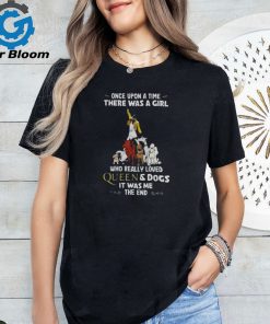 Once Upon A Time There Was A Girl Who Really Loved Queen And Dogs It Was Me The End Shirt