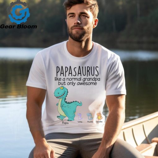 Papasaurus Like A Normal Grandpa But Only Awesome Custom Shirt