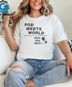 Pod meets world was my idea shirt