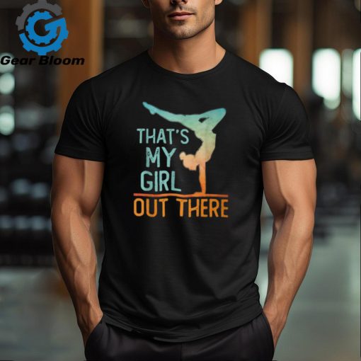 Proud Gymnastics Mom Dad That’s My Girl Out There Gymnast T Shirt