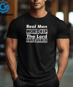 Real Men Worship The Lord Unashamed T Shirt