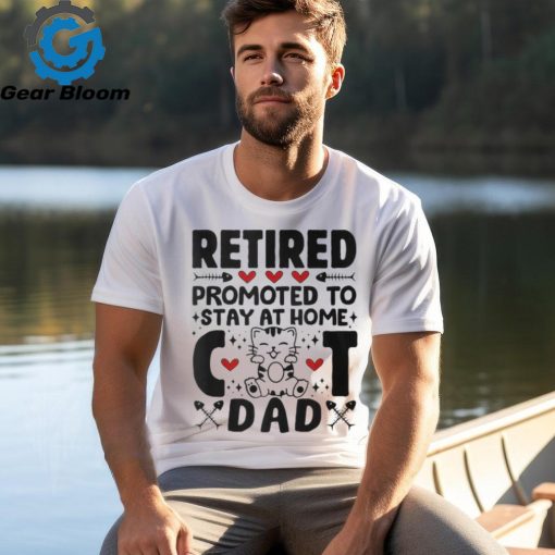 Retired Promoted To Stay At Home Cat Dad Cats Owner Lovers T Shirt