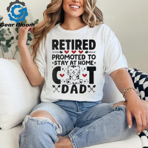 Retired Promoted To Stay At Home Cat Dad Cats Owner Lovers T Shirt