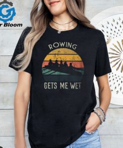 Retro Rowing Gets Me Wet Vintage Rowing T Shirt