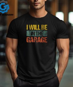 Retro Vintage I Will Be In The Garage Father’s Day T Shirt