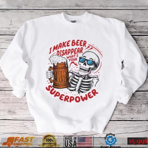 Skeleton dad quote I make beer disappear meme shirt