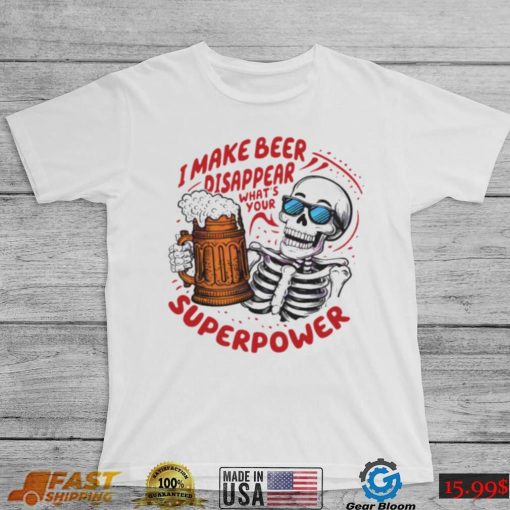 Skeleton dad quote I make beer disappear meme shirt