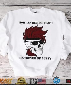 Skull now I am become death destroyer of pussy T shirt