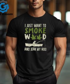 Smoke Weed And Jerk My Rod Fishing Cannabis 420 Stoner Dad T Shirt