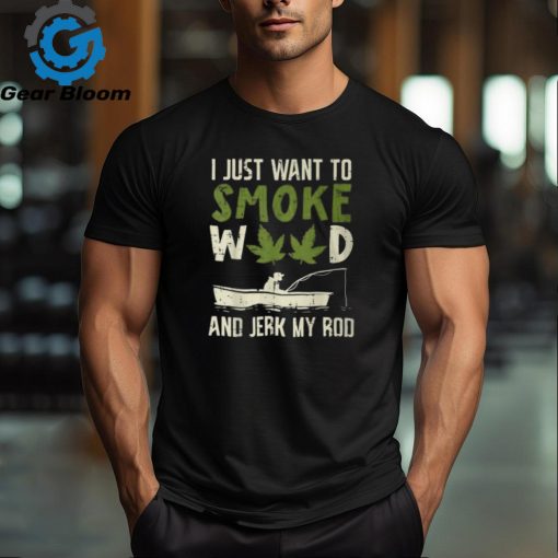 Smoke Weed And Jerk My Rod Fishing Cannabis 420 Stoner Dad T Shirt