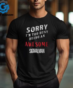 Sorry I'm Too Busy Being An Awesome Signal Man T Shirt