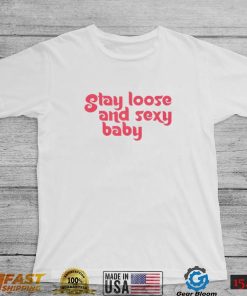 Stay Loose and Sexy shirt