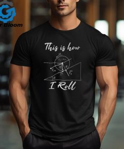 This Is How I Roll Physics Science Lovers Math Teacher T Shirt