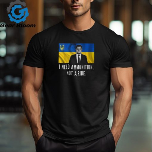 Volodymyr Zelensky I Need Ammunition Not A Ride Ukraine V2 Unisex T Shirt