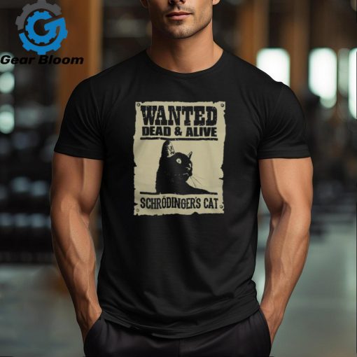 Wanted Dead and Alive Schrodinger’s Cat T Shirt