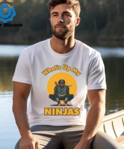 What's Up My Ninjas t shirt