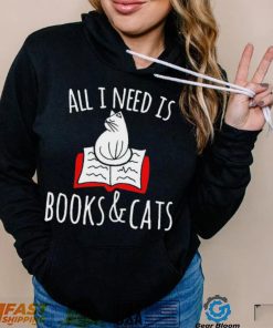 All I Need Is Books & Cats Shirt