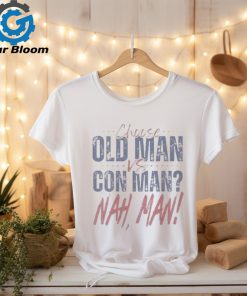 2024 Presidential Political Debate Choose Old Man vs Con Man Nah Man t shirt