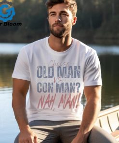 2024 Presidential Political Debate Choose Old Man vs Con Man Nah Man t shirt