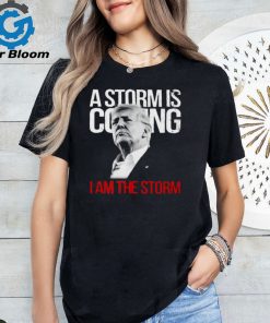 A Storm Is Coming I Am The Storm Donald Trump T Shirt