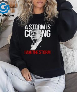 A Storm Is Coming I Am The Storm Donald Trump T Shirt