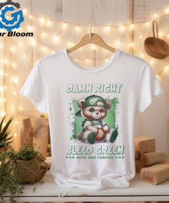 Boston celtics teddy damn right I bleed green now and forever shirt