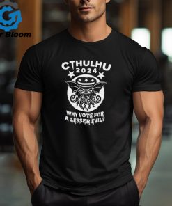 Cthulhu 2024 why vote for a lesser evil shirt