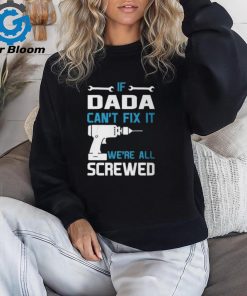 Dada Grandpa Gift If Dada Cant Fix It Were All Screwed Unisex T Shirt