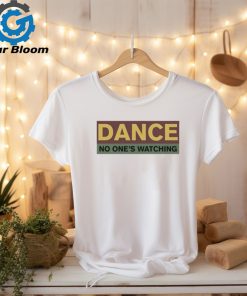 Dance No One’s Watching Shirt