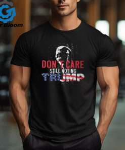 Don't Care Still Voting Trump Pro Donald Trump Shot T Shirt