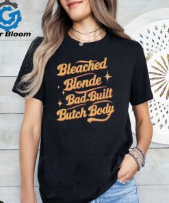 Funny Quote Bleached Blonde Bad Built Butch Body Shirt