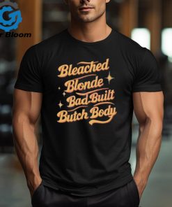 Funny Quote Bleached Blonde Bad Built Butch Body Shirt